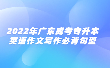 2022年廣東成考專(zhuān)升本英語(yǔ)作文寫(xiě)作必背句型(2)