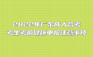 2022年廣東成人高考考生考前健康申報注意事項(xiàng)