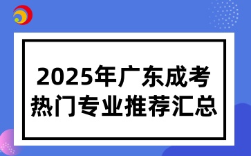 2025年廣東成人高考熱門專業推薦匯總