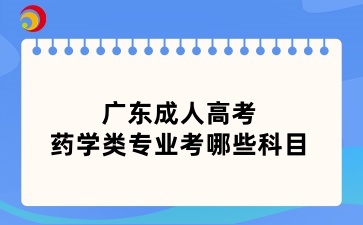 廣東成人高考藥學類專業考哪些科目