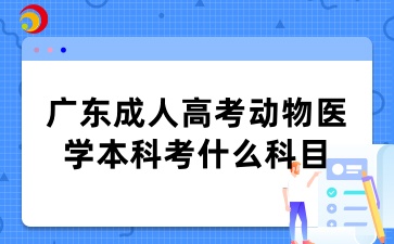 廣東成人高考動物醫學本科考什么科目