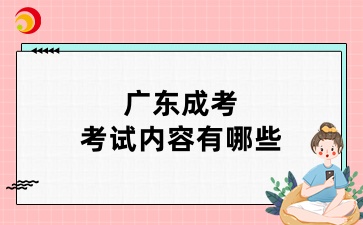 廣東成考考試內(nèi)容有哪些