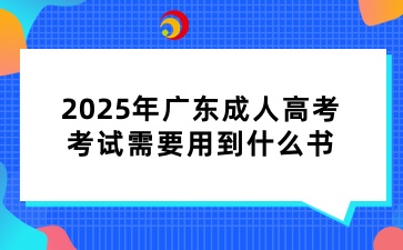 2025年廣東成人高考考試需要用到什么書