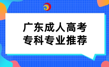 廣東成人高考專科專業推薦